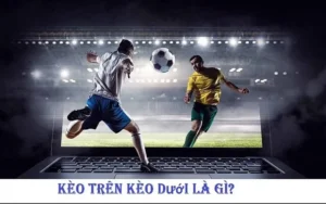 Kèo Trên Kèo Dưới Là Gì Trong Chiến Thuật Bóng Đá Hiện Đại